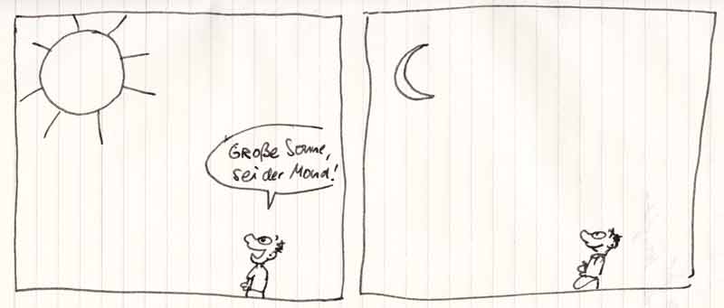 Große Sonne, sei der Mond!